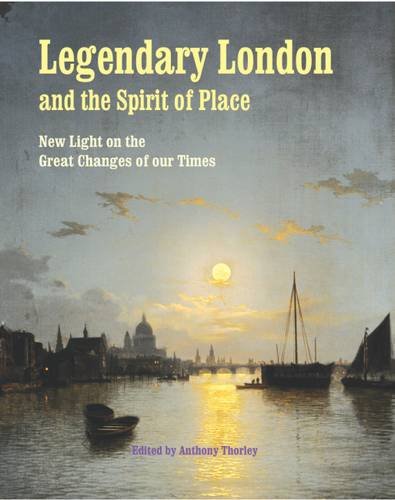 9781906289225: Legendary London and the Spirit of Place: New Light on the Great Changes of Our Times