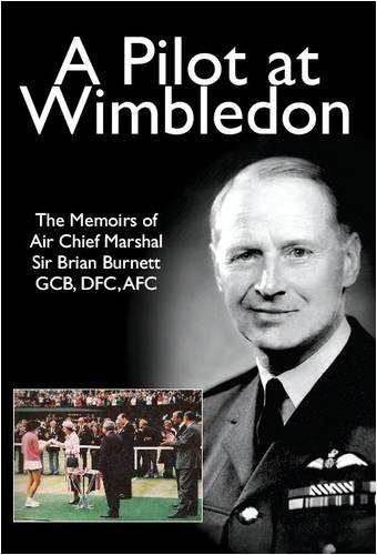 Stock image for A Pilot at Wimbledon: The Memoirs of Air Chief Marshal Sir Brian Burnett GCB, DFC, AFC for sale by WorldofBooks