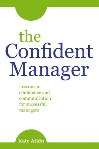 Stock image for The Confident Manager: Lessons in Confidence and Communication for Successful Managers for sale by WorldofBooks