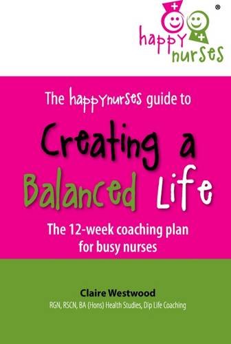 Stock image for The happynurses Guide to Creating a Balanced Life: The 12 Week Coaching Plan for Busy Nurses for sale by WorldofBooks