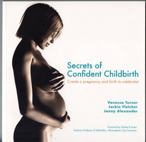 Beispielbild fr Secrets of Confident Childbirth: Create a Pregnancy and Birth to Celebrate zum Verkauf von MusicMagpie