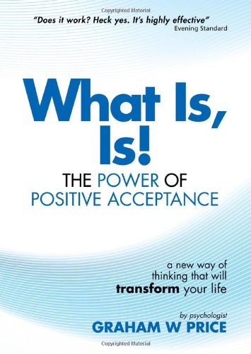 Stock image for What Is, Is!: The Power of Positive Acceptance for sale by WorldofBooks