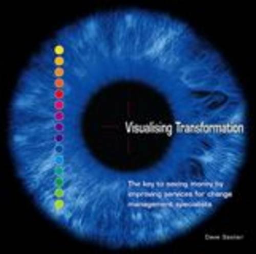 Stock image for Visualising Transformation: The Key to Saving Money by Improving Services for Change Management Specialists for sale by WorldofBooks