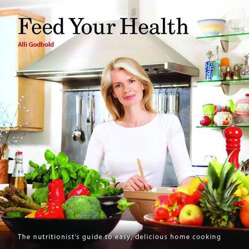 Stock image for Feed Your Health: The nutritionists guide to easy, delicious home cooking for sale by WorldofBooks