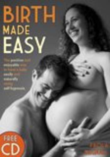 Stock image for Birth Made Easy: The Positive and Enjoyable Way to Have a Baby Easily and Naturally Using Self-Hypnosis for sale by SecondSale