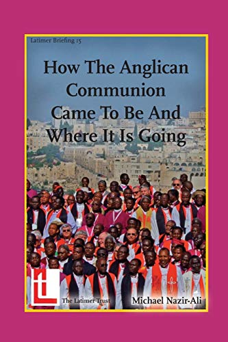 Stock image for How the Anglican Communion Came to Be and Where It Is Going (Latimer Briefings) for sale by GF Books, Inc.