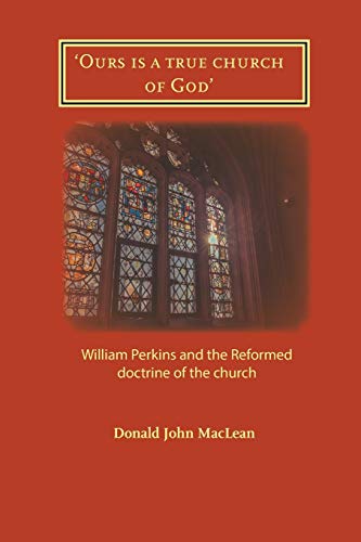 Beispielbild fr Ours is a true church of God': William Perkins and the Reformed doctrine of the church zum Verkauf von GF Books, Inc.