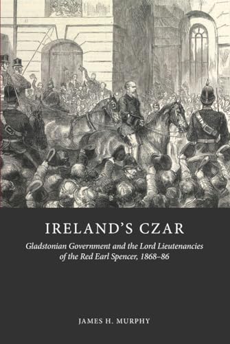 Stock image for Ireland's Czar : Gladstonian Government and the Lord Lieutenancies of the Red Earl Spencer, 1868-86 for sale by Better World Books