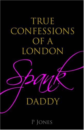 The True Confessions of a London Spank Daddy (9781906373313) by Peter Jones