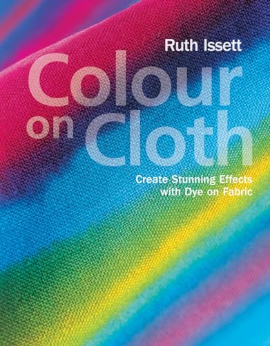 Stock image for Colour on Cloth: Create Stunning Effects with Dye on Fabric for sale by BooksRun