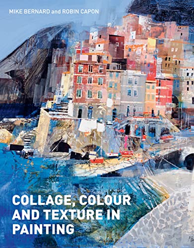 Collage, Colour and Texture in Painting (9781906388577) by Bernard, Mike; Capon, Robin