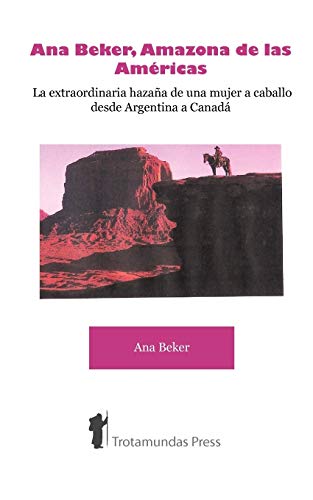 Stock image for Ana Beker, Amazona de Las Amricas La Extraordinaria Hazaa de Una Mujer a Caballo Desde Argentina a Canad La Extraordinaria Hazana De Una Mujer a Caballo Desde Argentina a Canada for sale by PBShop.store US