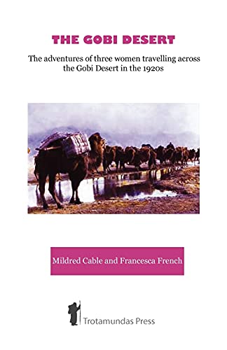 Imagen de archivo de The Gobi Desert - The Adventures of Three Women Travelling Across the Gobi Desert in the 1920s a la venta por ThriftBooks-Dallas