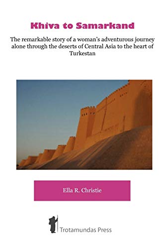 Stock image for Khiva to Samarkand - The Remarkable Story of a Woman's Adventurous Journey Alone Through the Deserts of Central Asia to the Heart of Turkestan for sale by GF Books, Inc.