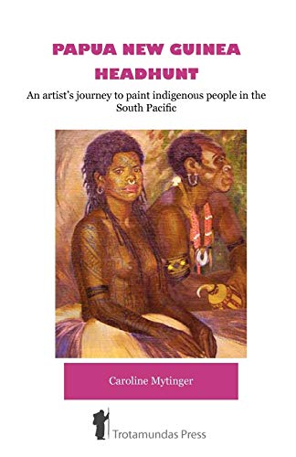 Stock image for Papua New Guinea Headhunt - An Artists Journey to Paint Indigenous People in the South Pacific for sale by Zoom Books Company