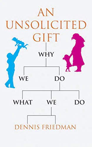 An Unsolicited Gift: Why We Do What We Do (9781906413606) by Friedman, Dennis