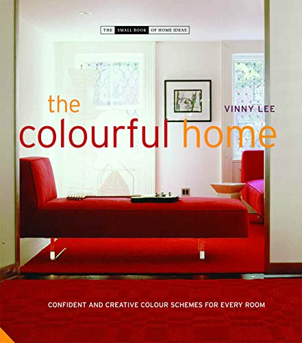 The Colourful Home: Confident and Creative Colour Schemes for Every Room (The Small Book of Home Ideas Series) (9781906417192) by Lee, Vinny