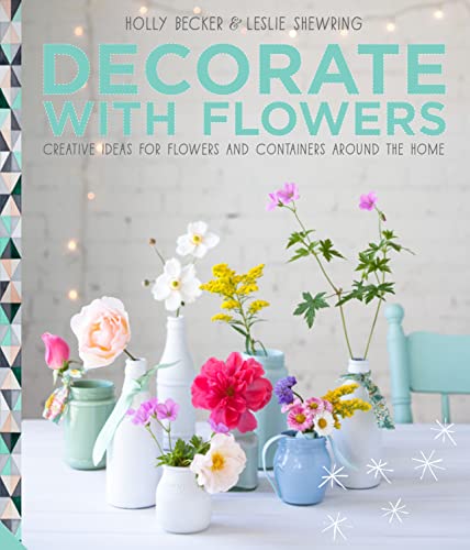 Beispielbild fr Decorate with Flowers : Creative Ideas for Flowers and Containers Around the Home zum Verkauf von Better World Books