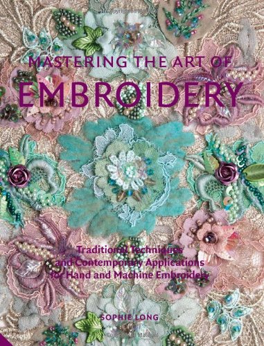 Stock image for Mastering the Art of Embroidery: Traditional Techniques and Contemporary Applications for Hand and Machine Embroidery for sale by WorldofBooks