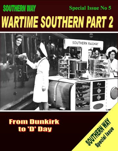 Beispielbild fr Southern Way Special Issue No. 5: Wartime Southern Part 2 - From Dunkirk to 'D'Day: Pt. 2 (The Southern Way Special Issues) zum Verkauf von WorldofBooks