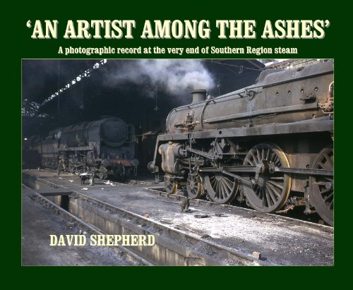 Stock image for An Artist Among the Ashes: A Photographic Record at the Very End of Southern Steam: A photographic record at the very end of Southern Region steam for sale by WorldofBooks