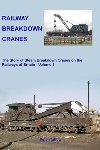 Stock image for Railway Breakdown Cranes: The Story of Steam Breakdown Cranes on the Railways of Britain - Volume 1 for sale by Broad Street Book Centre