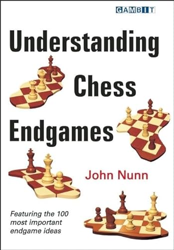 Understanding Chess Endgames Featuring the 100 Most Important Endgame Ideas