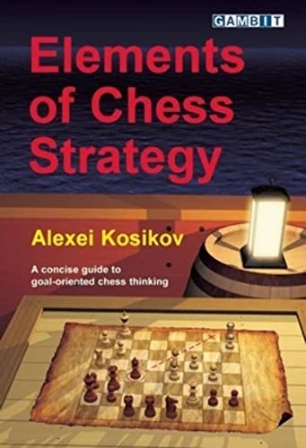Elements of Chess Strategy A Concise Guide to Goal-oriented Chess Thinking
