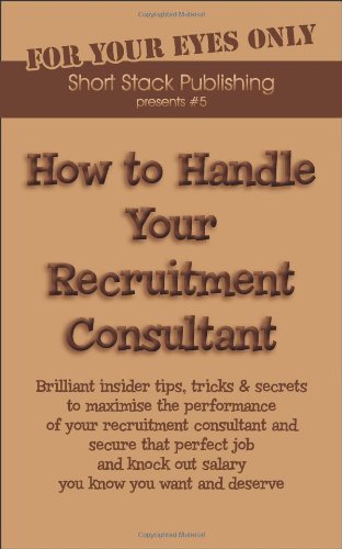 Stock image for How to Handle Your Recruitment Consultant: Brilliant Insider Tips, Tricks and Secrets to Maximise the Performance of Your Recruitment Consultant and . Know You Want and Deserve (How to Handles) for sale by AwesomeBooks
