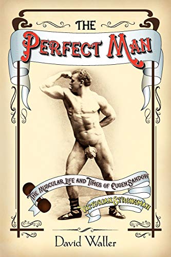 9781906469252: The Perfect Man: The Muscular Life and Times of Eugen Sandow, Victorian Strongman