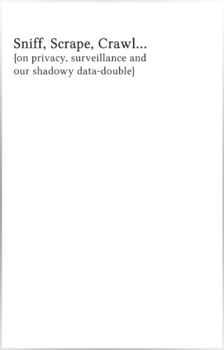 Imagen de archivo de Sniff, Scrape, Crawl. {on Privacy, Surveillance and Our Shadowy Data-double} a la venta por medimops