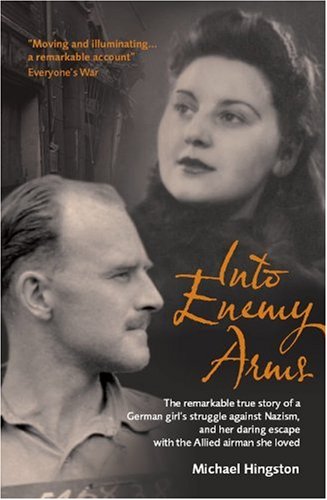 Stock image for Into Enemy Arms: The Remarkable true Story of a German Girl's Struggle Against Nazism, and her daring escape with the Allied Airman she Loved for sale by Dream Books Co.