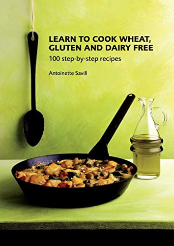 Imagen de archivo de Learn to Cook Wheat, Gluten and Dairy Free: 100 Step-by-step Recipes a la venta por WorldofBooks