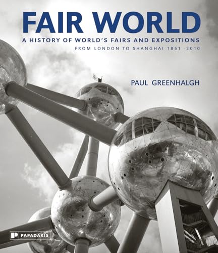 

Fair World: A History of World's Fairs and Expositions from London to Shanghai 1851-2010
