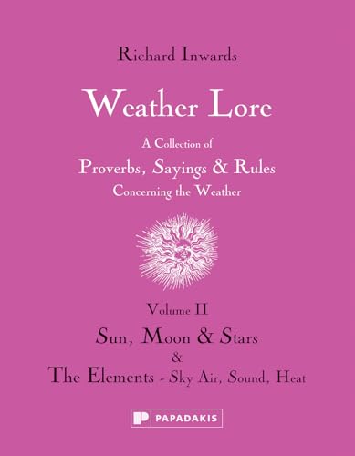 9781906506384: Weather Lore Volume II: Sun, Moon & Stars. The Elements Sky, Air, Sound, Heat: A Collection of Proverbs, Sayings and Rules Concerning the Weather – ... Stars & The Elements: Sky, Air, Sound, Heat