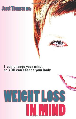 Beispielbild fr Weight Loss in Mind: I Can Change Your Mind So You Can Change Your Body: Totally Change How You Think and Feel About Food and Watch the Inches Come Off zum Verkauf von WorldofBooks