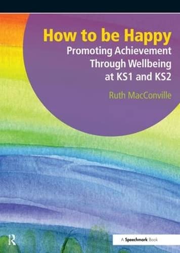 Stock image for How to be Happy: Promoting Achievement through Wellbeing at KS1 and KS2 for sale by Revaluation Books