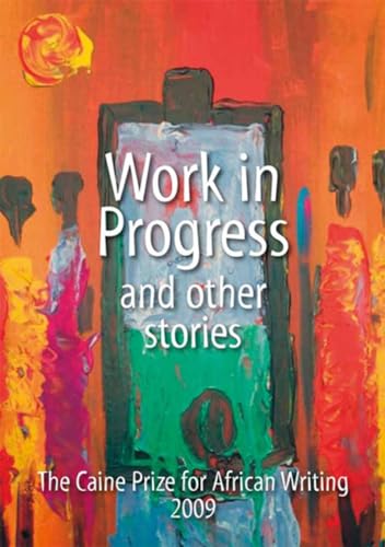 Stock image for Work in Progress and Other Stories: Caine Prize for African Writing 2009 for sale by 2Vbooks
