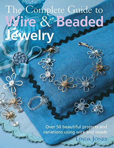 Beispielbild fr The Complete Guide to Wire & Beaded Jewelry: Over 50 beautiful projects and variations using wire and beads zum Verkauf von Wonder Book