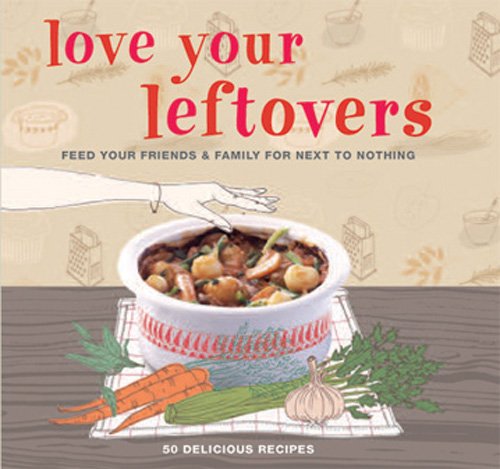 Imagen de archivo de Love Your Leftovers : Feed your friends and family for next to Nothing a la venta por Better World Books: West