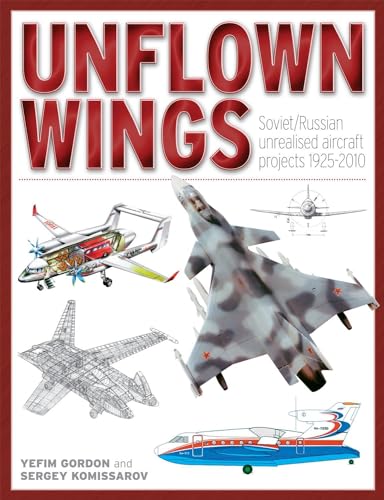 Unflown Wings: Soviet and Russian Unrealised Aircraft Projects 1925-2010 (9781906537340) by Gordon, Yefim