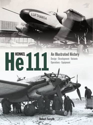 9781906537470: Heinkel He111: An Illustrated History: Design - Development - Variants - Operations - Equipment