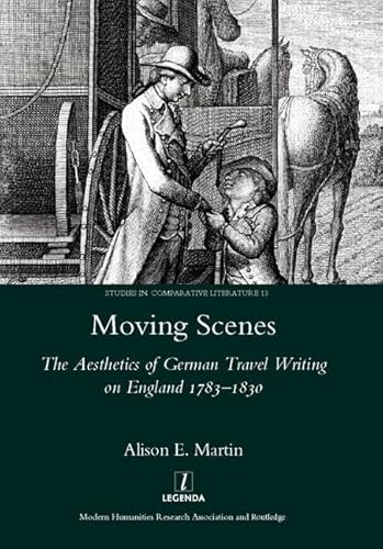 Imagen de archivo de Moving Scenes: The Aesthetics of German Travel Writing on England 1783-1820 (Legenda Studies in Comparative Literature) a la venta por Chiron Media