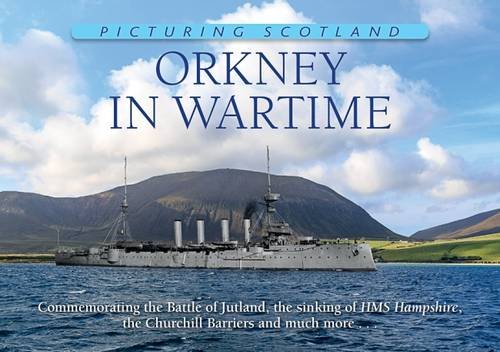 Beispielbild fr Orkney in Wartime: Commemorating the Battle of Jutland, the Sinking of HMS Hampshire, the Churchill Barriers and Much More . (Picturing Scotland) zum Verkauf von WorldofBooks
