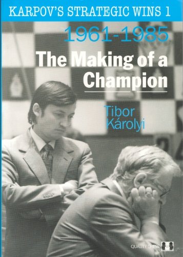 The Making of a Champion / 1961- 1985 - Karpov s Strategic Wins 1