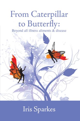 Beispielbild fr From Caterpillar to Butterfly - Beyond all illness, ailments and disease: Beyond All Ailments, Illness and Disease zum Verkauf von WorldofBooks