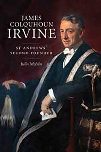 Stock image for Sir James Colquhoun Irvine: A Life: St Andrews Second Founder for sale by Reuseabook