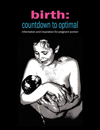 Beispielbild fr Birth: Countdown to Optimal: Information and Inspiration for Pregnant Women (2nd ed): 1 (Books for Better Birth) zum Verkauf von WorldofBooks