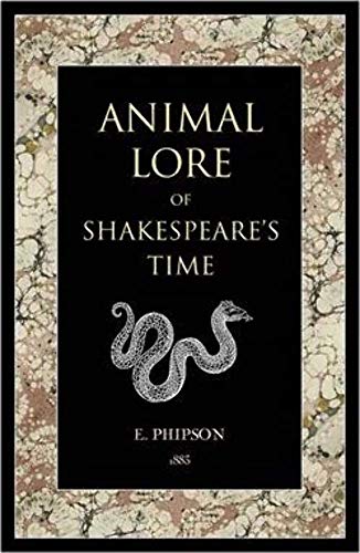 Animal Lore of Shakespeare's Time: Including Quadrupeds, Birds, Reptiles, Fish & Insects.