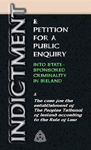 Beispielbild fr INDICTMENT & APPLICATION FOR A PUBLIC ENQUIRY INTO STATE-SPONSORED CRIMINALITY IN IRELAND : And the case for the establishment of the People's Tribunal of Ireland according to the Rule of Law zum Verkauf von Buchpark